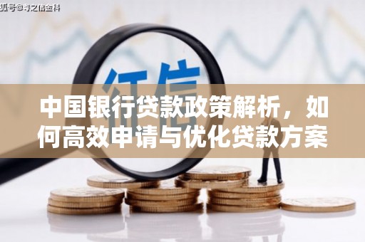 华阴中国银行贷款政策解析，如何高效申请与优化贷款方案