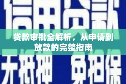 华阴贷款审批全解析,从申请到放款的完整指南 华阴贷款审批全解析,从申请到放款的完整指南