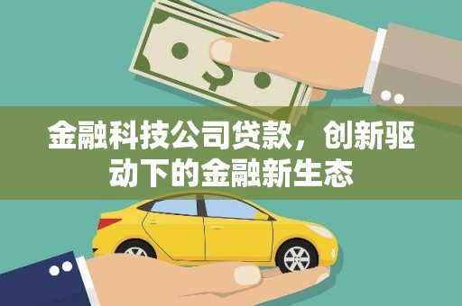 华阴金融科技公司贷款，创新驱动下的金融新生态