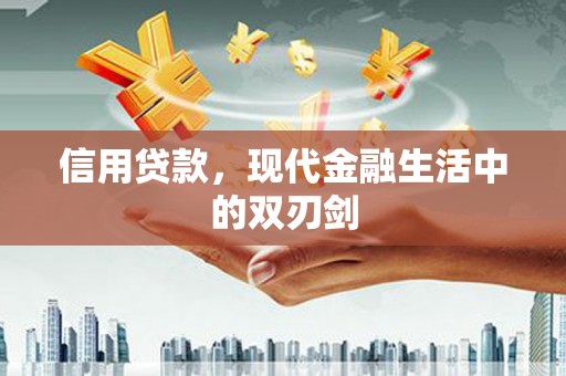 华阴信用贷款，现代金融生活中的双刃剑