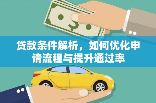 华阴贷款条件解析，如何优化申请流程与提升通过率