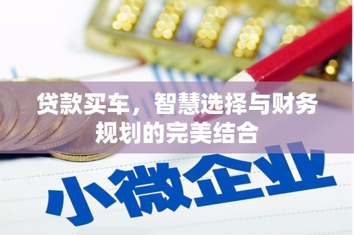 华阴贷款买车，智慧选择与财务规划的完美结合