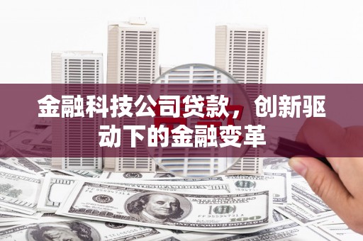 华阴金融科技公司贷款，创新驱动下的金融变革