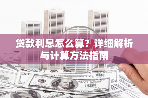 华阴贷款利息怎么算？详细解析与计算方法指南