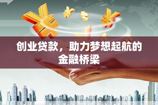 华阴创业贷款，助力梦想起航的金融桥梁