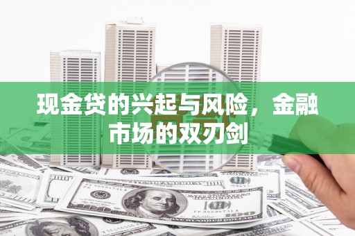 华阴现金贷的兴起与风险，金融市场的双刃剑