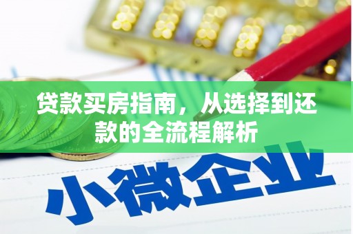 华阴贷款买房指南，从选择到还款的全流程解析