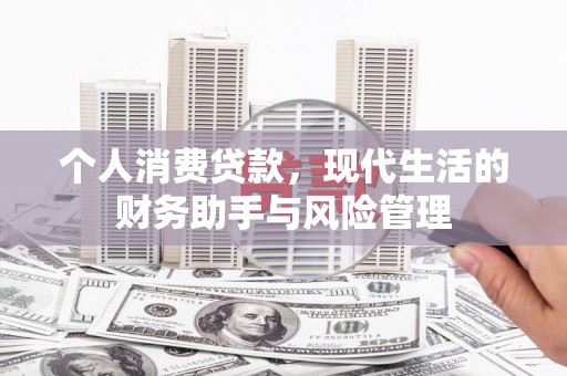 华阴个人消费贷款，现代生活的财务助手与风险管理