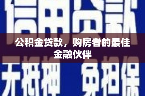 华阴公积金贷款，购房者的最佳金融伙伴