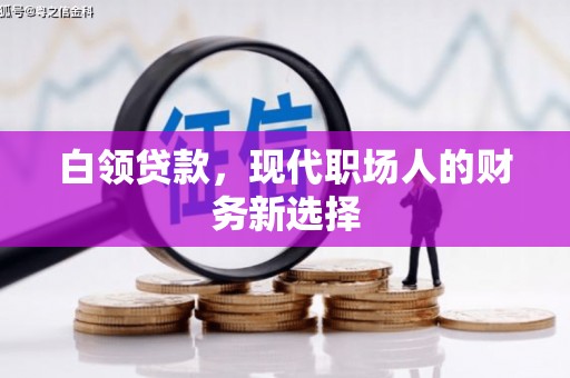 华阴白领贷款，现代职场人的财务新选择