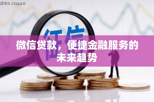 华阴微信贷款，便捷金融服务的未来趋势
