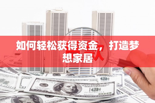 华阴如何轻松获得资金，打造梦想家居