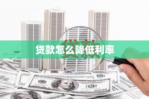 华阴贷款怎么降低利率