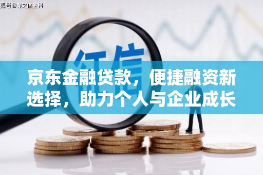 华阴京东金融贷款，便捷融资新选择，助力个人与企业成长