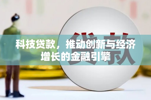 华阴科技贷款，推动创新与经济增长的金融引擎