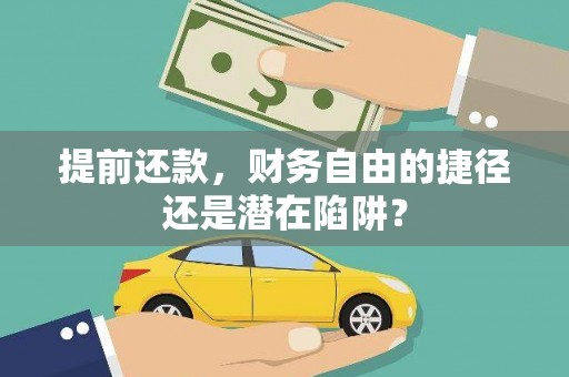 华阴提前还款，财务自由的捷径还是潜在陷阱？