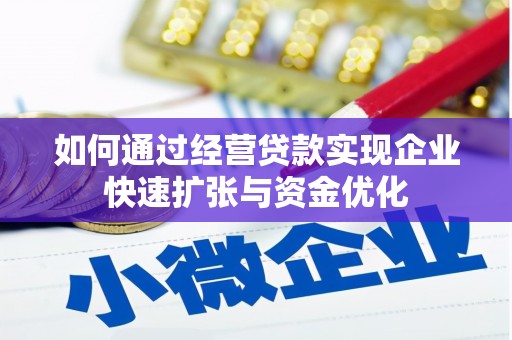 华阴如何通过经营贷款实现企业快速扩张与资金优化