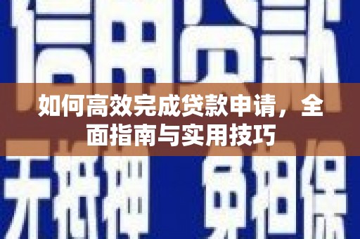 华阴如何高效完成贷款申请，全面指南与实用技巧