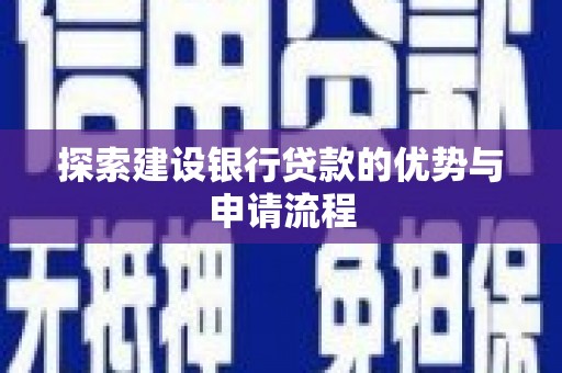 华阴探索建设银行贷款的优势与申请流程