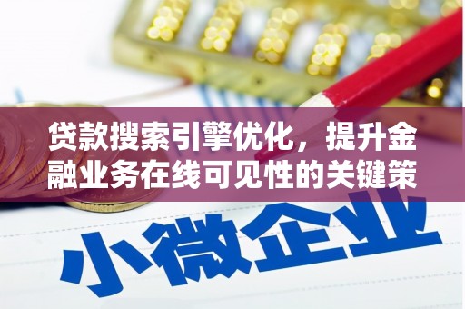 华阴贷款搜索引擎优化，提升金融业务在线可见性的关键策略
