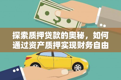 华阴探索质押贷款的奥秘，如何通过资产质押实现财务自由