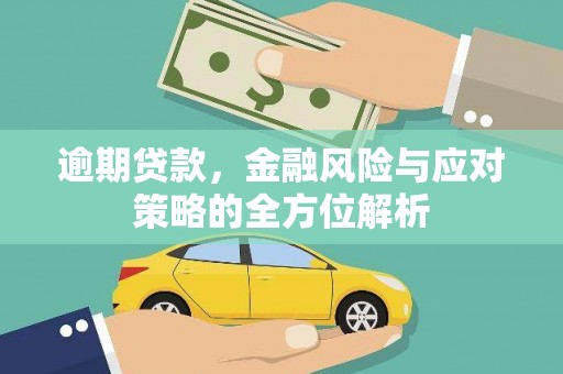 华阴逾期贷款，金融风险与应对策略的全方位解析