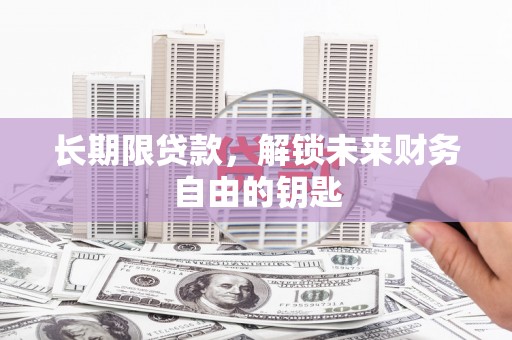华阴长期限贷款，解锁未来财务自由的钥匙