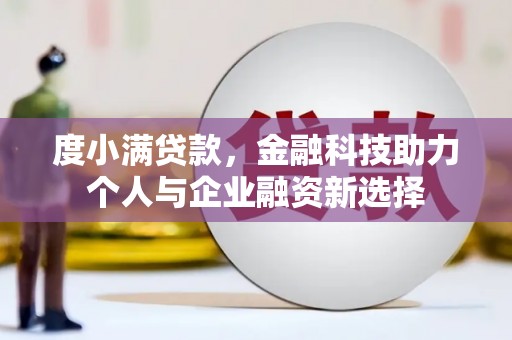 华阴度小满贷款，金融科技助力个人与企业融资新选择