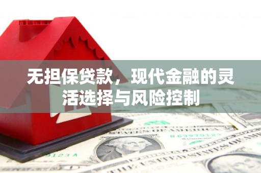 华阴无担保贷款，现代金融的灵活选择与风险控制