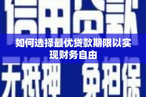华阴如何选择最优贷款期限以实现财务自由