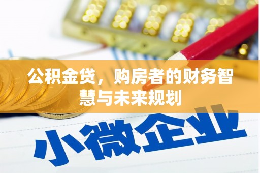华阴公积金贷，购房者的财务智慧与未来规划