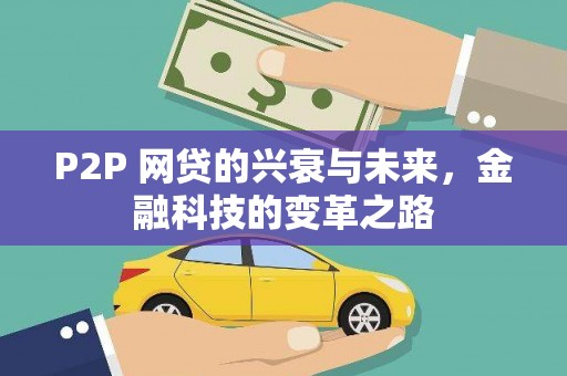 华阴P2P 网贷的兴衰与未来，金融科技的变革之路