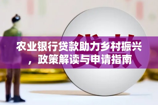华阴农业银行贷款助力乡村振兴，政策解读与申请指南