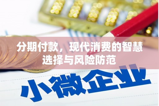 华阴分期付款，现代消费的智慧选择与风险防范