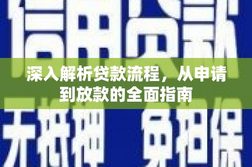 华阴深入解析贷款流程，从申请到放款的全面指南