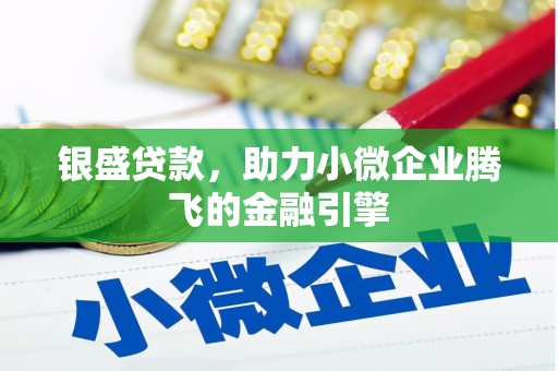 华阴银盛贷款，助力小微企业腾飞的金融引擎