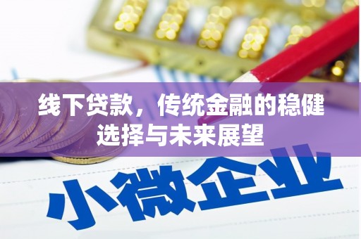 华阴线下贷款，传统金融的稳健选择与未来展望