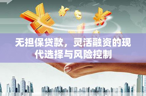 华阴无担保贷款，灵活融资的现代选择与风险控制