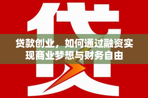 华阴贷款创业，如何通过融资实现商业梦想与财务自由