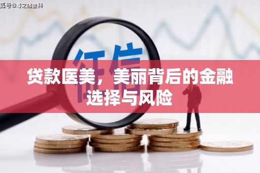 华阴贷款医美，美丽背后的金融选择与风险