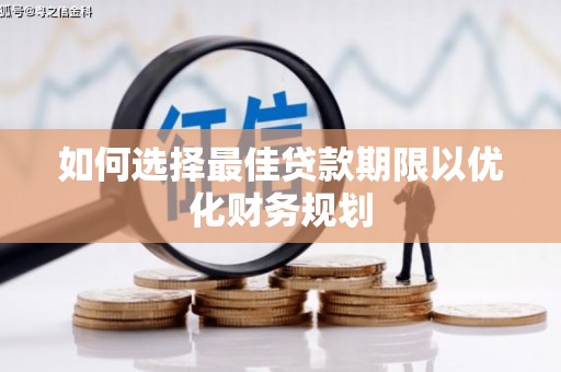 华阴如何选择最佳贷款期限以优化财务规划