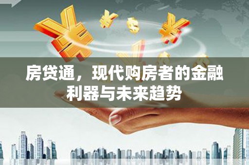 华阴房贷通，现代购房者的金融利器与未来趋势