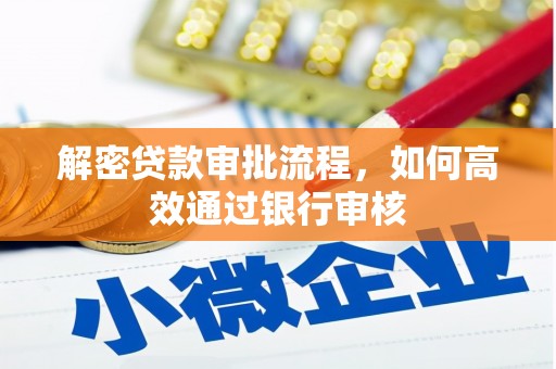 华阴解密贷款审批流程，如何高效通过银行审核