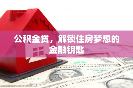 华阴公积金贷，解锁住房梦想的金融钥匙