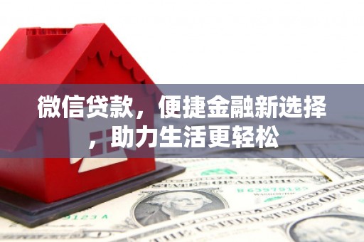 华阴微信贷款，便捷金融新选择，助力生活更轻松