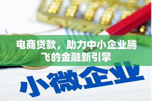 华阴电商贷款，助力中小企业腾飞的金融新引擎