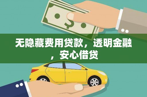 华阴无隐藏费用贷款，透明金融，安心借贷