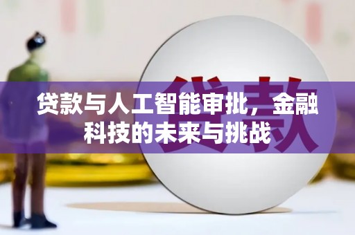华阴贷款与人工智能审批，金融科技的未来与挑战