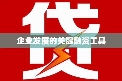 华阴企业发展的关键融资工具