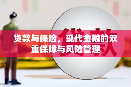 华阴贷款与保险，现代金融的双重保障与风险管理